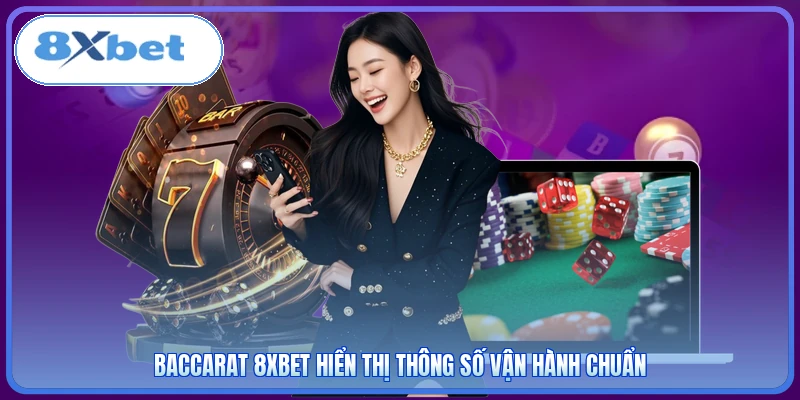 Baccarat 8XBET hiển thị thông số vận hành chuẩn