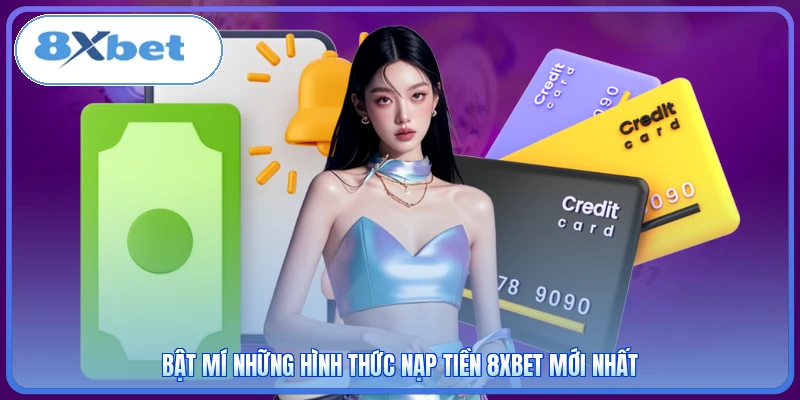 Bật mí những hình thức nạp tiền 8XBET mới nhất