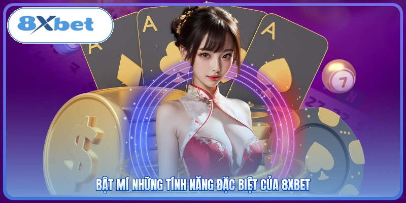 Bật mí những tính năng đặc biệt của 8XBET