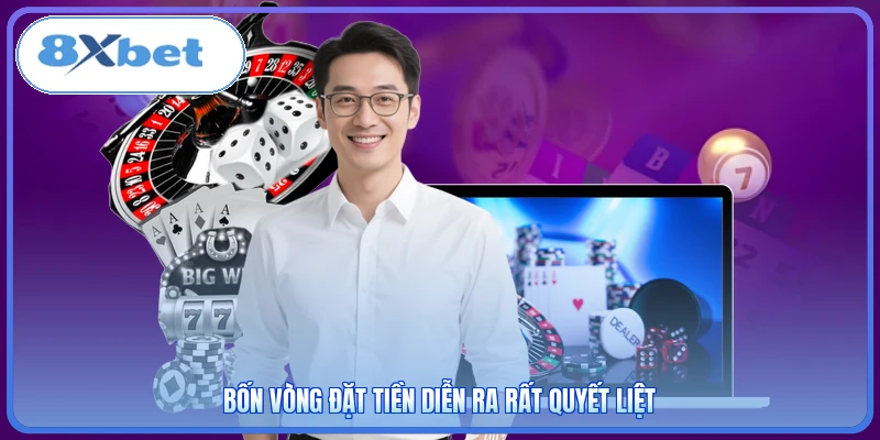 Bốn vòng đặt tiền diễn ra rất quyết liệt