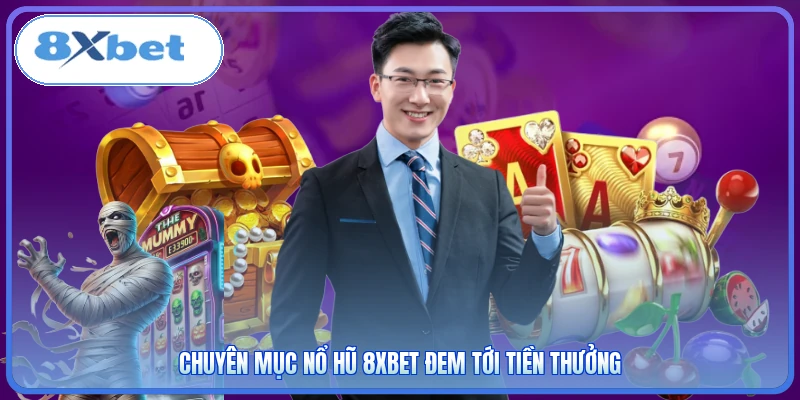 Chuyên mục nổ hũ 8XBET đem tới tiền thưởng