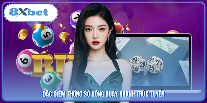Đặc điểm thông số vòng quay nhanh trực tuyến