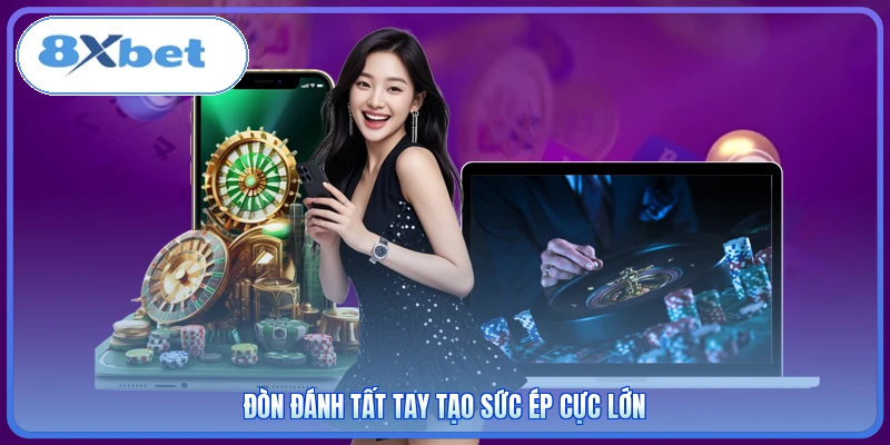 Đòn đánh tất tay tạo sức ép cực lớn