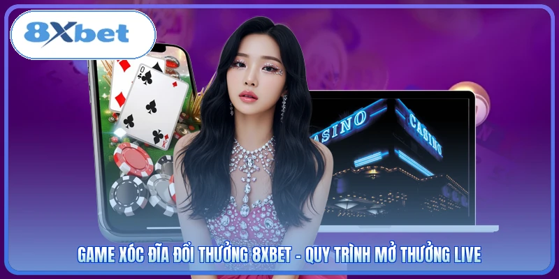 Game Xóc Đĩa Đổi Thưởng 8XBET - Quy Trình Mở Thưởng Live