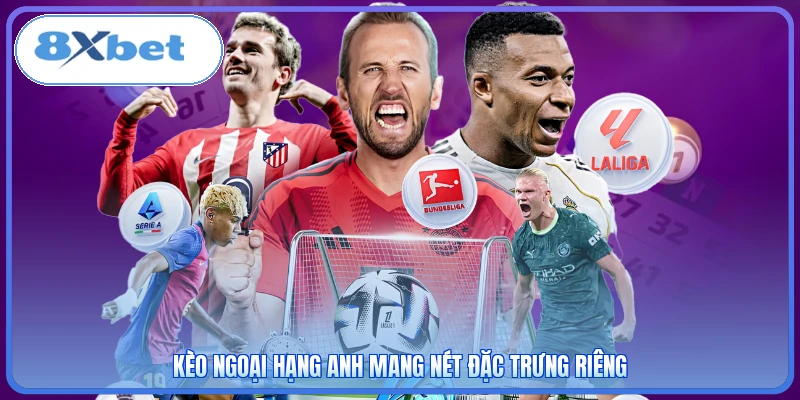 Kèo Ngoại Hạng Anh mang nét đặc trưng riêng