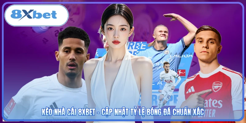 Kèo Nhà Cái 8XBET - Cập Nhật Tỷ Lệ Bóng Đá Chuẩn Xác
