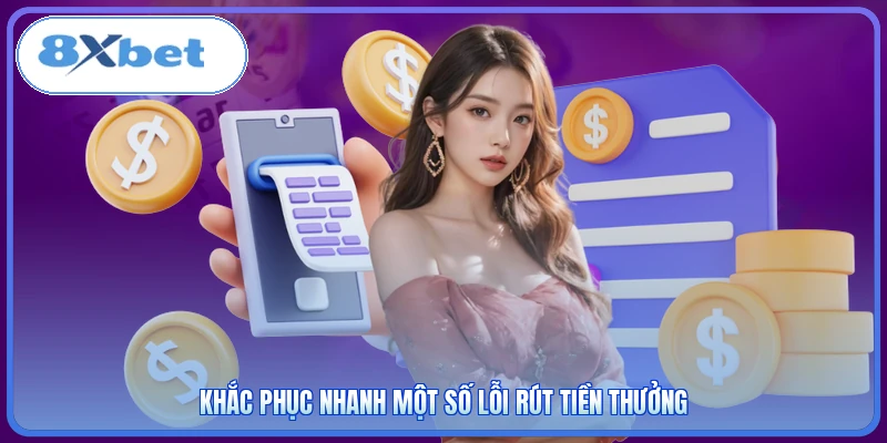 Khắc phục nhanh một số lỗi rút tiền thưởng