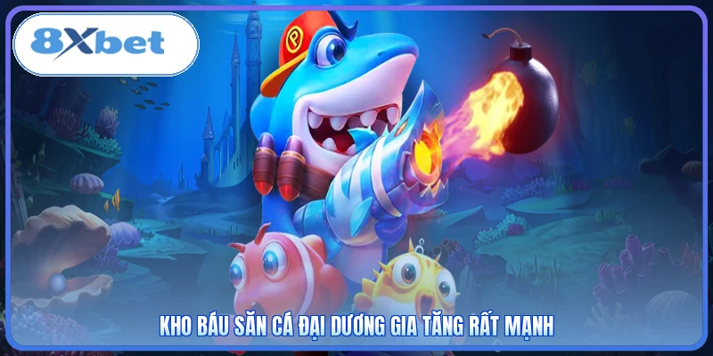 Kho báu săn cá đại dương gia tăng rất mạnh