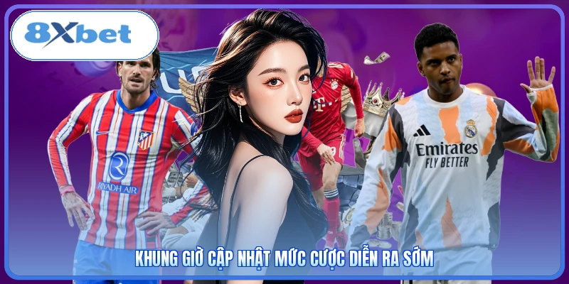 Khung giờ cập nhật mức cược diễn ra sớm