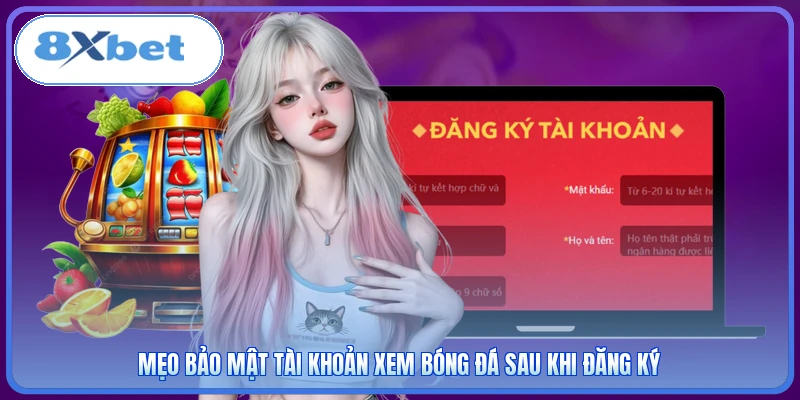Mẹo bảo mật tài khoản xem bóng đá sau khi đăng ký