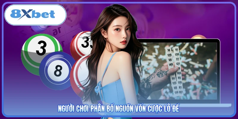 Người chơi phân bổ nguồn vốn cược lô đề