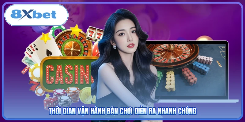 Thời gian vận hành bàn chơi diễn ra nhanh chóng