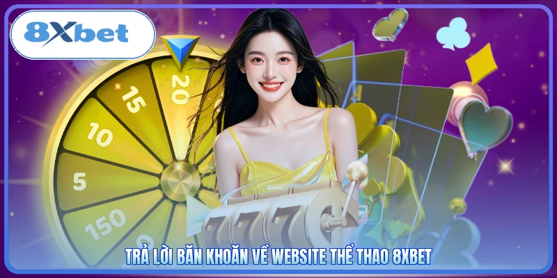 Trả lời băn khoăn về website thể thao 8XBET