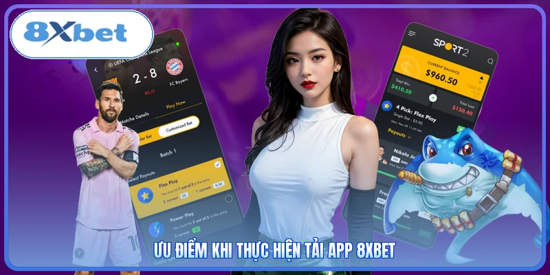 Ưu điểm khi thực hiện tải app 8XBET